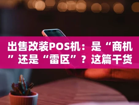 重庆出售改装POS机：是“商机”还是“雷区”？这篇干货说透了！