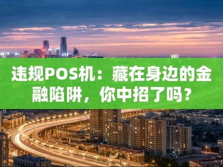重庆违规POS机：藏在身边的金融陷阱，你中招了吗？