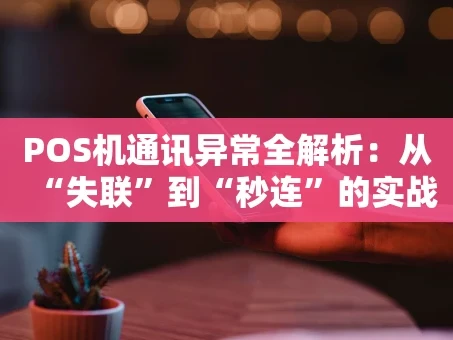 重庆POS机通讯异常全解析：从“失联”到“秒连”的实战指南
