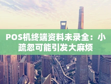 重庆POS机终端资料未录全：小疏忽可能引发大麻烦
