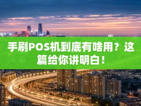 重庆手刷POS机到底有啥用？这篇给你讲明白！