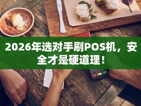 重庆2026年选对手刷POS机，安全才是硬道理！