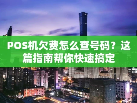 重庆POS机欠费怎么查号码？这篇指南帮你快速搞定