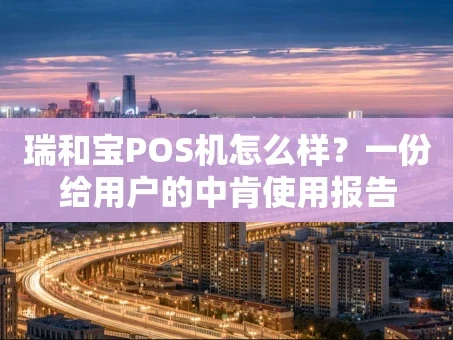 重庆瑞和宝POS机怎么样？一份给用户的中肯使用报告