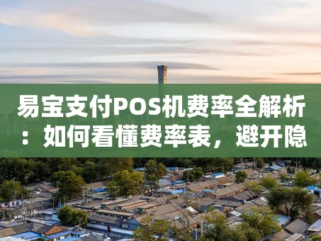 重庆易宝支付POS机费率全解析：如何看懂费率表，避开隐形“坑”？