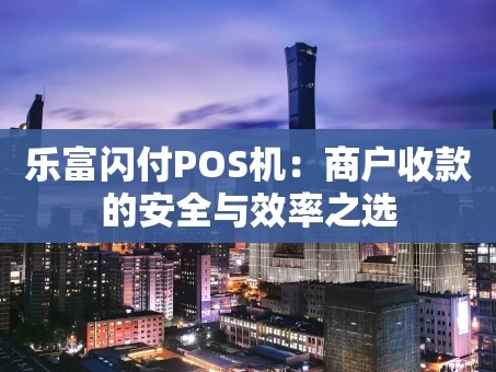 重庆乐富闪付POS机：商户收款的安全与效率之选