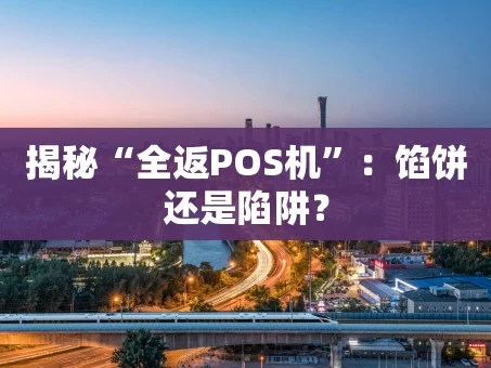 重庆揭秘“全返POS机”：馅饼还是陷阱？