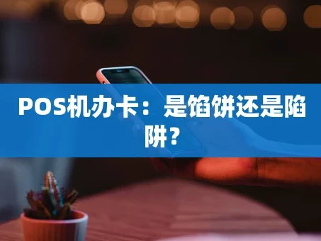 重庆POS机办卡：是馅饼还是陷阱？