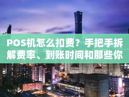 重庆POS机怎么扣费？手把手拆解费率、到账时间和那些你没注意的成本