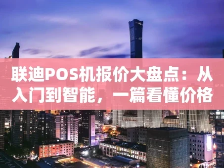 重庆联迪POS机报价大盘点：从入门到智能，一篇看懂价格与选择