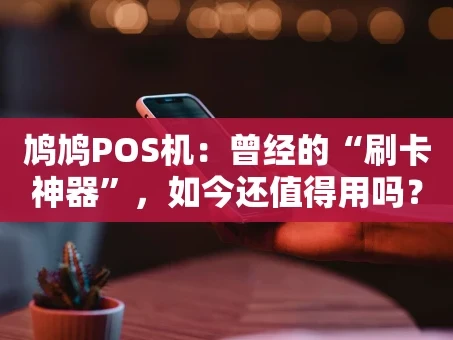 重庆鸠鸠POS机：曾经的“刷卡神器”，如今还值得用吗？