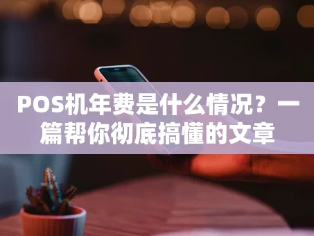 重庆POS机年费是什么情况？一篇帮你彻底搞懂的文章