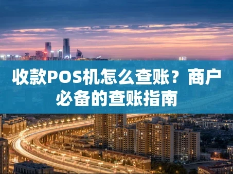 重庆收款POS机怎么查账？商户必备的查账指南