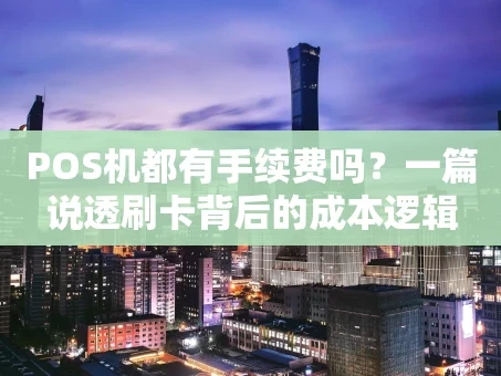 重庆POS机都有手续费吗？一篇说透刷卡背后的成本逻辑
