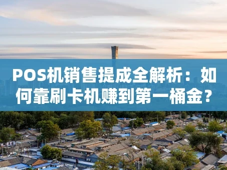 重庆POS机销售提成全解析：如何靠刷卡机赚到第一桶金？