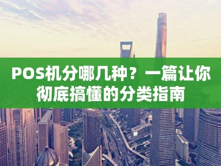 重庆POS机分哪几种？一篇让你彻底搞懂的分类指南