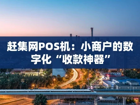 重庆赶集网POS机：小商户的数字化“收款神器”