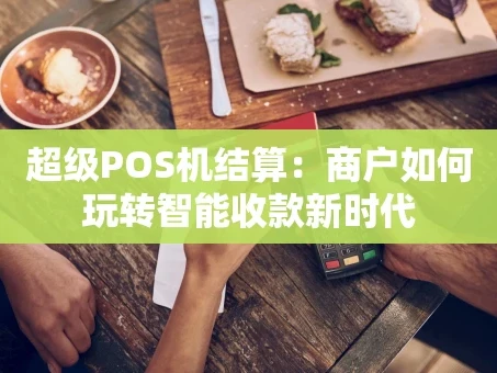 重庆超级POS机结算：商户如何玩转智能收款新时代