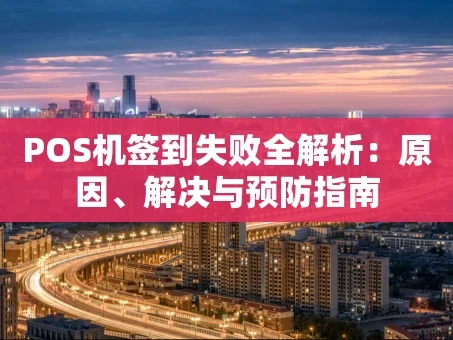 重庆POS机签到失败全解析：原因、解决与预防指南