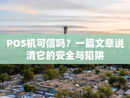 重庆POS机可信吗？一篇文章说清它的安全与陷阱