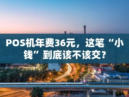 重庆POS机年费36元，这笔“小钱”到底该不该交？