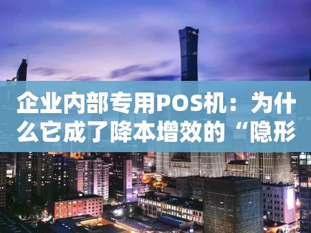 重庆企业内部专用POS机：为什么它成了降本增效的“隐形引擎”？