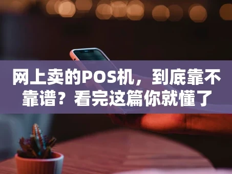 重庆网上卖的POS机，到底靠不靠谱？看完这篇你就懂了