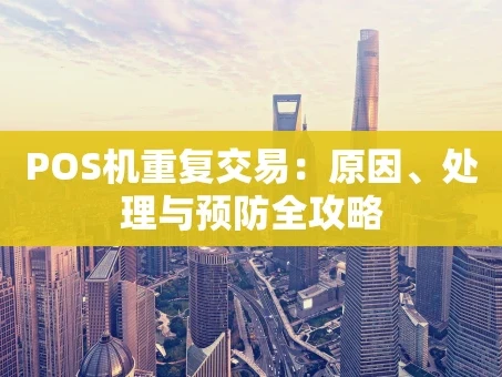 重庆POS机重复交易：原因、处理与预防全攻略