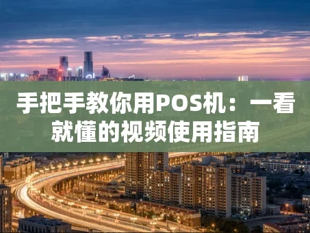 重庆手把手教你用POS机：一看就懂的视频使用指南