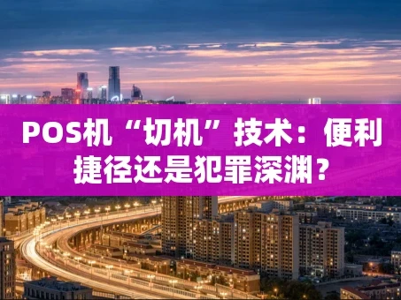 重庆POS机“切机”技术：便利捷径还是犯罪深渊？