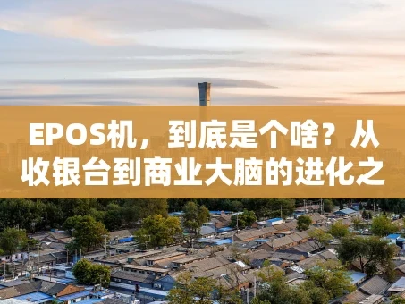 重庆EPOS机，到底是个啥？从收银台到商业大脑的进化之旅