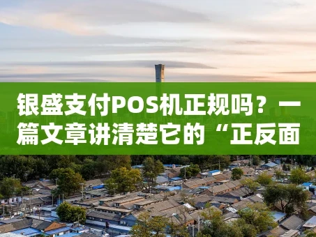 重庆银盛支付POS机正规吗？一篇文章讲清楚它的“正反面”