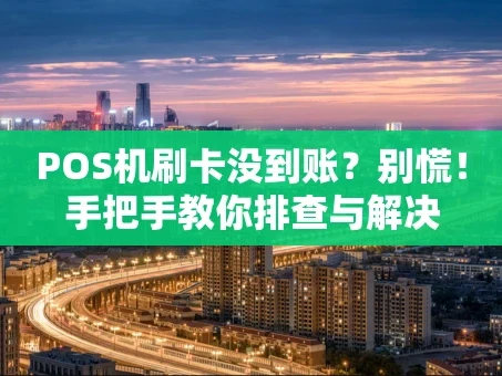 重庆POS机刷卡没到账？别慌！手把手教你排查与解决