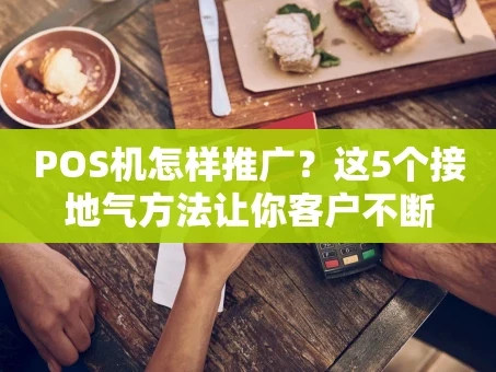 重庆POS机怎样推广？这5个接地气方法让你客户不断