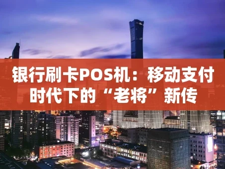 重庆银行刷卡POS机：移动支付时代下的“老将”新传