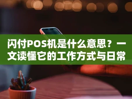 重庆闪付POS机是什么意思？一文读懂它的工作方式与日常应用