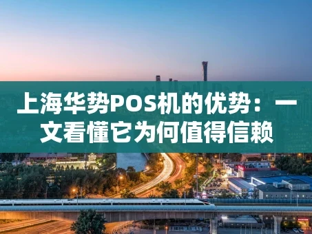 重庆上海华势POS机的优势：一文看懂它为何值得信赖