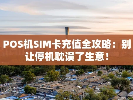 重庆POS机SIM卡充值全攻略：别让停机耽误了生意！