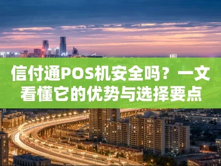 重庆信付通POS机安全吗？一文看懂它的优势与选择要点