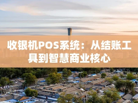 重庆收银机POS系统：从结账工具到智慧商业核心