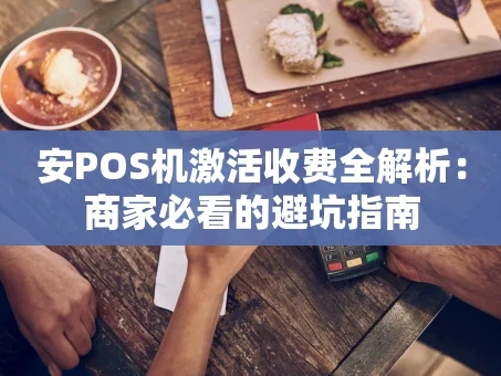 重庆安POS机激活收费全解析：商家必看的避坑指南
