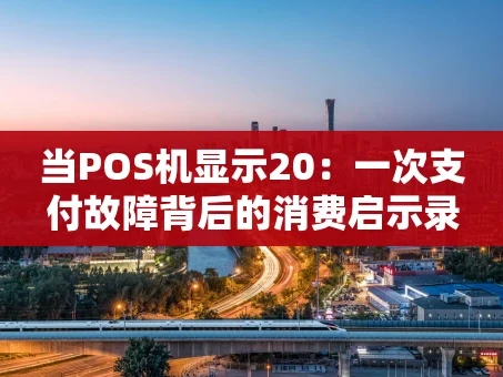 重庆当POS机显示20：一次支付故障背后的消费启示录