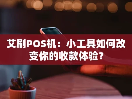 重庆艾刷POS机：小工具如何改变你的收款体验？