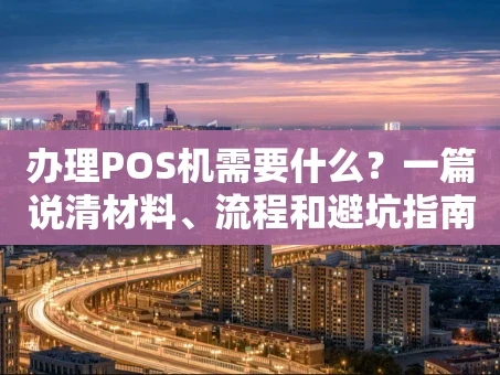 重庆办理POS机需要什么？一篇说清材料、流程和避坑指南