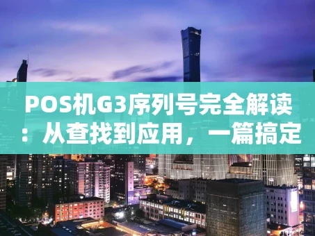 重庆POS机G3序列号完全解读：从查找到应用，一篇搞定
