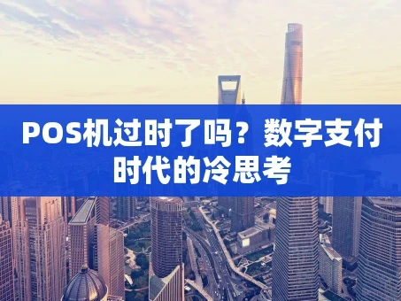 重庆POS机过时了吗？数字支付时代的冷思考