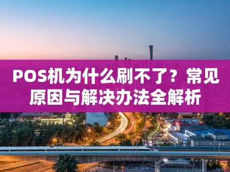 重庆POS机为什么刷不了？常见原因与解决办法全解析
