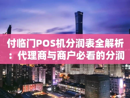 重庆付临门POS机分润表全解析：代理商与商户必看的分润指南