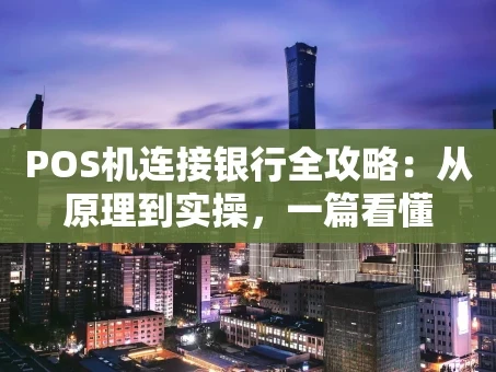 重庆POS机连接银行全攻略：从原理到实操，一篇看懂