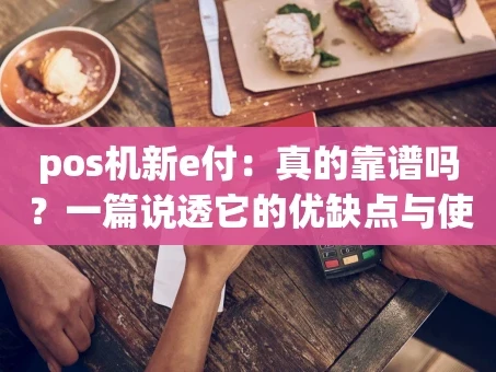 重庆pos机新e付：真的靠谱吗？一篇说透它的优缺点与使用技巧